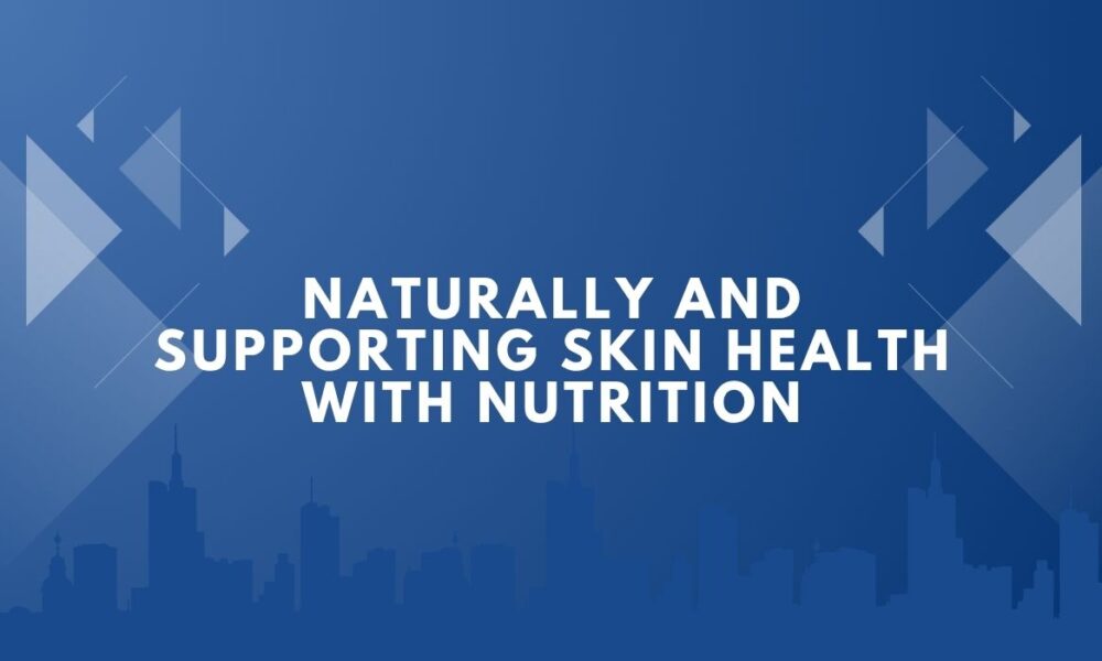 Naturally and Supporting Skin Health with Nutrition