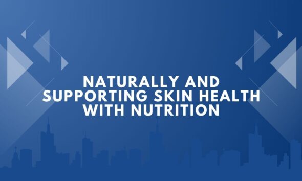 Naturally and Supporting Skin Health with Nutrition